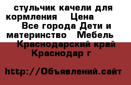 стульчик качели для кормления  › Цена ­ 8 000 - Все города Дети и материнство » Мебель   . Краснодарский край,Краснодар г.